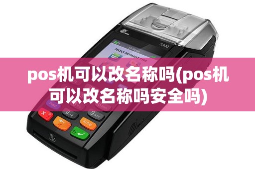 pos机可以改名称吗(pos机可以改名称吗安全吗)
