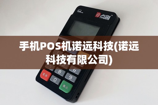手机POS机诺远科技(诺远科技有限公司)