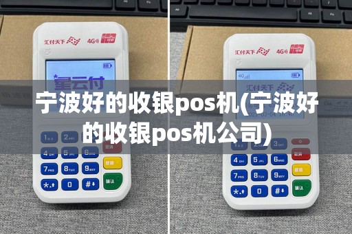 宁波好的收银pos机(宁波好的收银pos机公司)