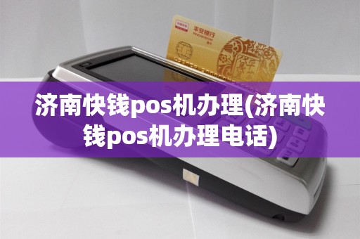 济南快钱pos机办理(济南快钱pos机办理电话)