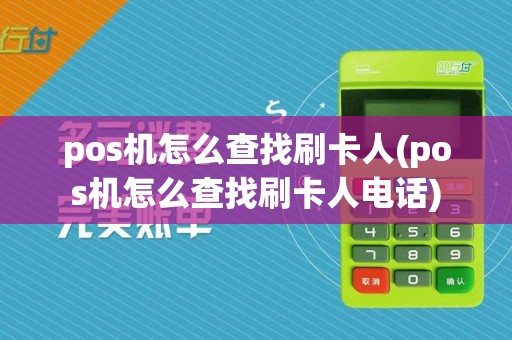 pos机怎么查找刷卡人(pos机怎么查找刷卡人电话)