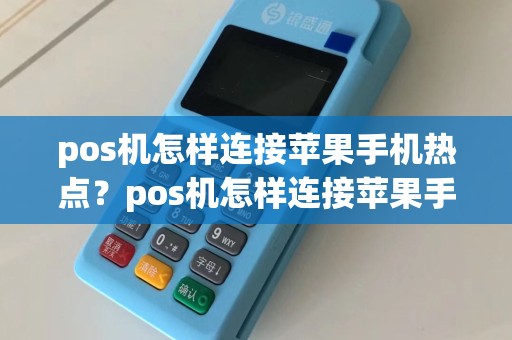 pos机怎样连接苹果手机热点？pos机怎样连接苹果手机热点流量