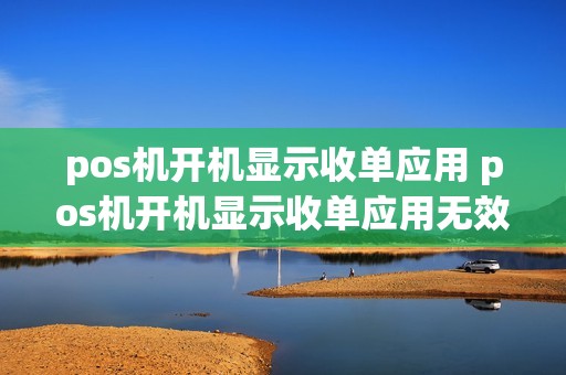 pos机开机显示收单应用 pos机开机显示收单应用无效