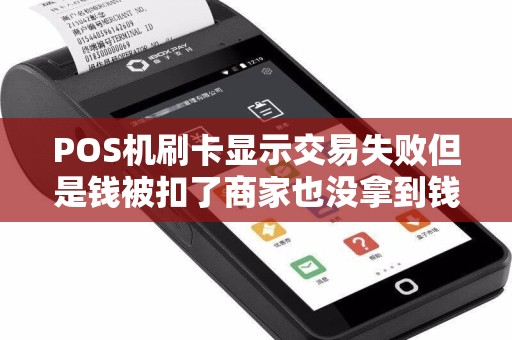 POS机刷卡显示交易失败但是钱被扣了商家也没拿到钱
