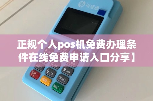 正规个人pos机免费办理条件在线免费申请入口分享】
