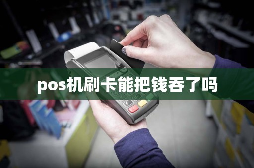 pos机刷卡能把钱吞了吗