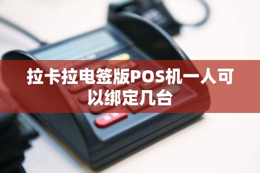 拉卡拉电签版POS机一人可以绑定几台