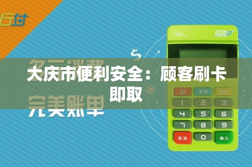 大庆市便利安全：顾客刷卡即取  第1张