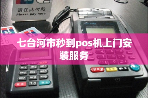 七台河市秒到pos机上门安装服务