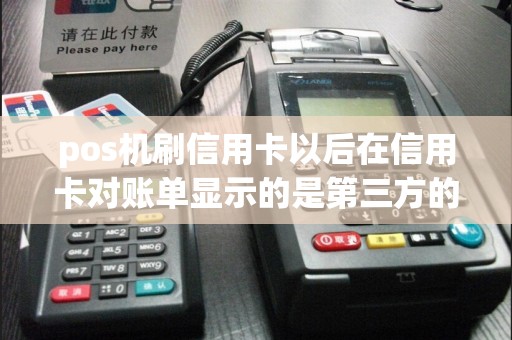pos机刷信用卡以后在信用卡对账单显示的是第三方的名字  第1张