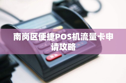南岗区便捷POS机流量卡申请攻略