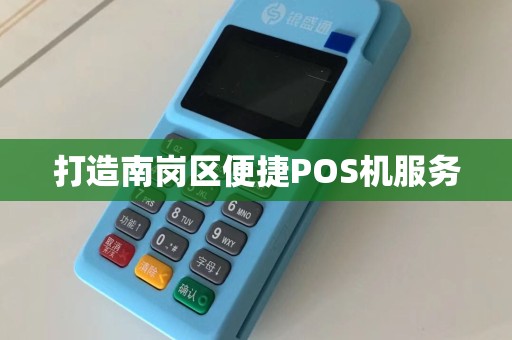 打造南岗区便捷POS机服务
