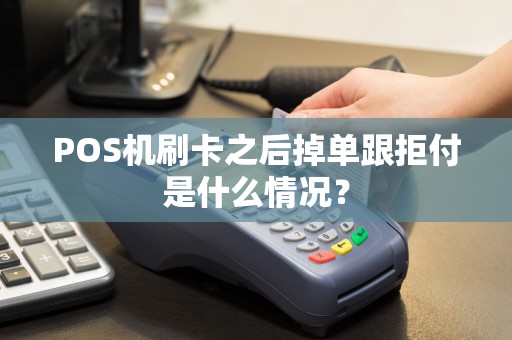 POS机刷卡之后掉单跟拒付是什么情况？  第1张