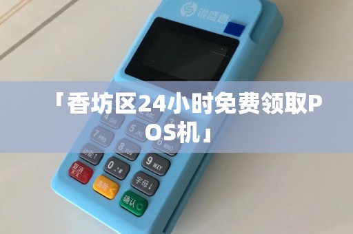 「香坊区24小时免费领取POS机」