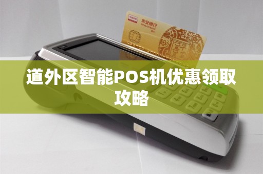 道外区智能POS机优惠领取攻略