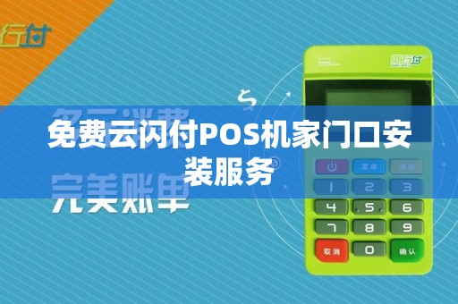 免费云闪付POS机家门口安装服务
