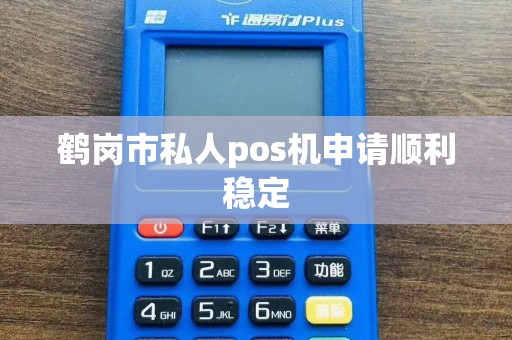 鹤岗市私人pos机申请顺利稳定