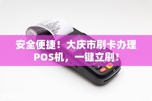 安全便捷！大庆市刷卡办理POS机，一键立刷！