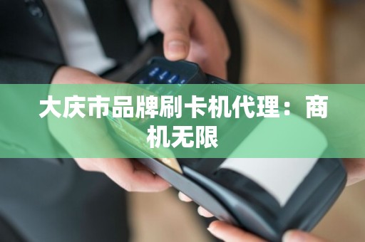大庆市品牌刷卡机代理：商机无限