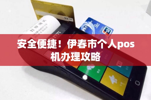 安全便捷！伊春市个人pos机办理攻略