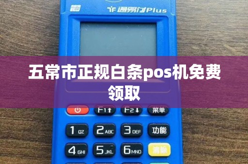 五常市正规白条pos机免费领取