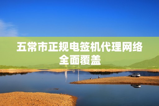 五常市正规电签机代理网络全面覆盖