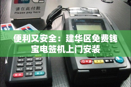 便利又安全：建华区免费钱宝电签机上门安装