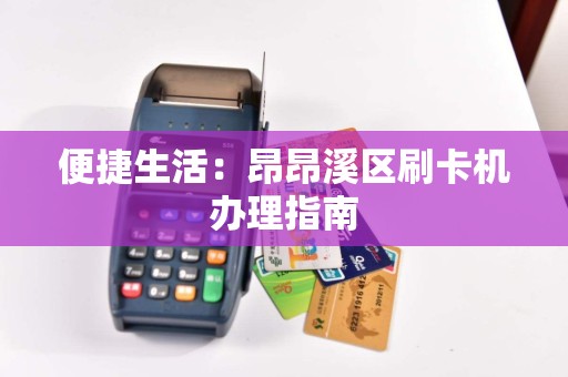便捷生活：昂昂溪区刷卡机办理指南