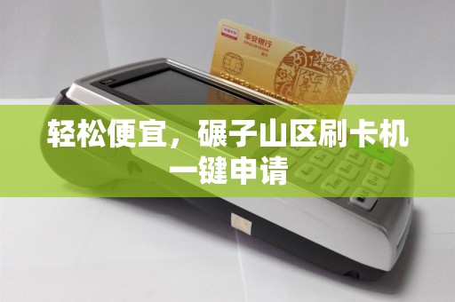 轻松便宜，碾子山区刷卡机一键申请