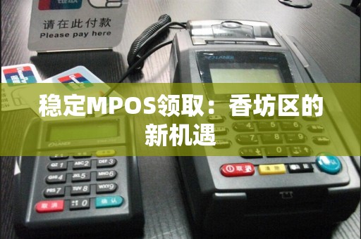 稳定MPOS领取：香坊区的新机遇