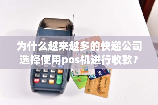 为什么越来越多的快递公司选择使用pos机进行收款？