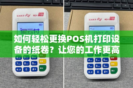 如何轻松更换POS机打印设备的纸卷？让您的工作更高效！