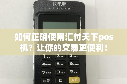 如何正确使用汇付天下pos机？让你的交易更便利！