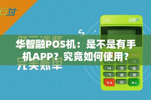 华智融POS机：是不是有手机APP？究竟如何使用？
