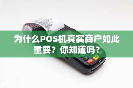 为什么POS机真实商户如此重要？你知道吗？