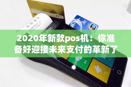 2020年新款pos机：你准备好迎接未来支付的革新了吗？