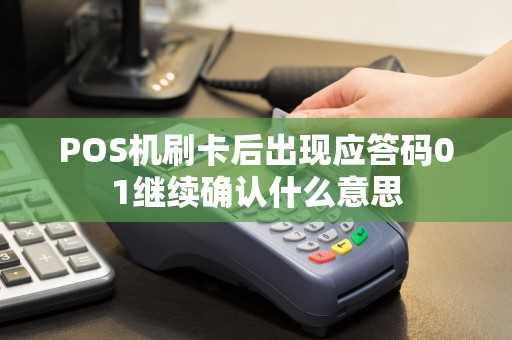 POS机刷卡后出现应答码01继续确认什么意思  第1张