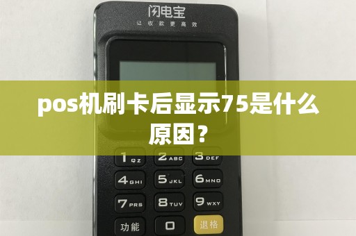 pos机刷卡后显示75是什么原因？  第1张