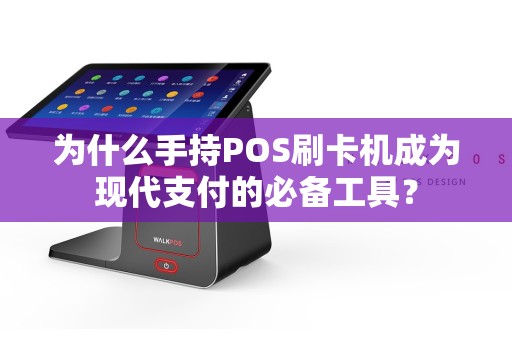 为什么手持POS刷卡机成为现代支付的必备工具？