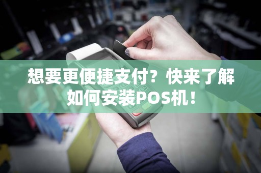 想要更便捷支付？快来了解如何安装POS机！