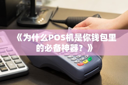 《为什么POS机是你钱包里的必备神器？》