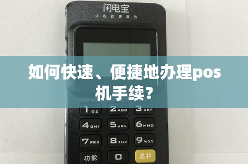 如何快速、便捷地办理pos机手续？