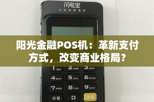 阳光金融POS机：革新支付方式，改变商业格局？  第1张