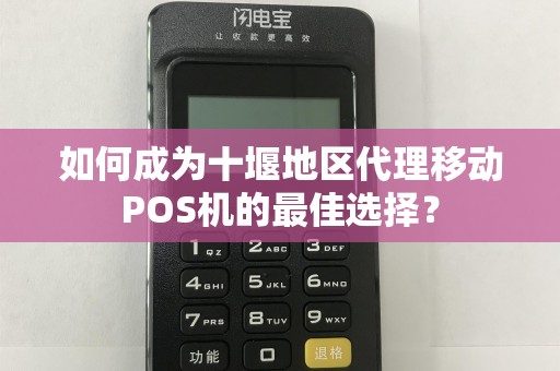 如何成为十堰地区代理移动POS机的最佳选择？