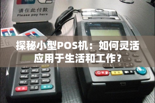 探秘小型POS机：如何灵活应用于生活和工作？