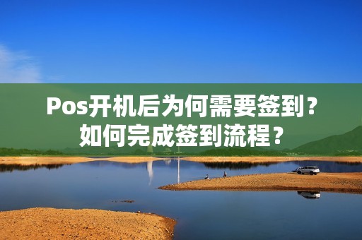 Pos开机后为何需要签到？如何完成签到流程？
