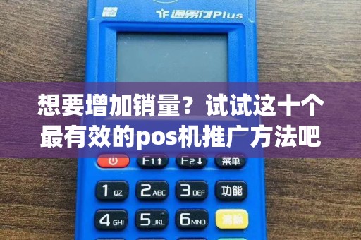 想要增加销量？试试这十个最有效的pos机推广方法吧！