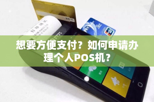 想要方便支付？如何申请办理个人POS机？