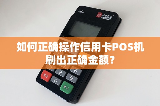 如何正确操作信用卡POS机刷出正确金额？