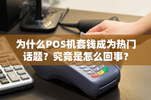为什么POS机套钱成为热门话题？究竟是怎么回事？  第1张